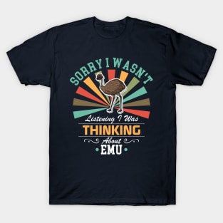 Emu lovers Sorry I Wasn't Listening I Was Thinking About Emu T-Shirt